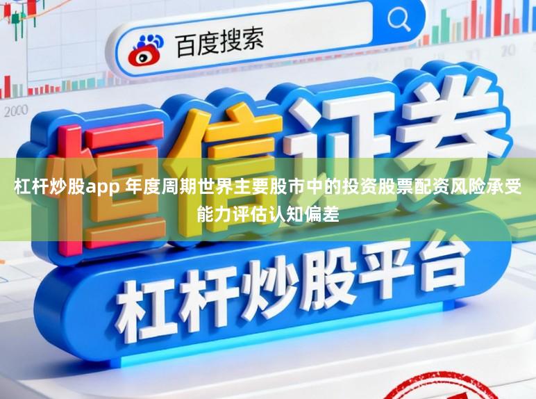 杠杆炒股app 年度周期世界主要股市中的投资股票配资风险承受能力评估认知偏差