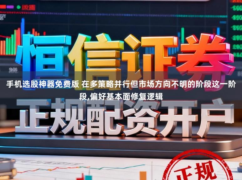手机选股神器免费版 在多策略并行但市场方向不明的阶段这一阶段,偏好基本面修复逻辑