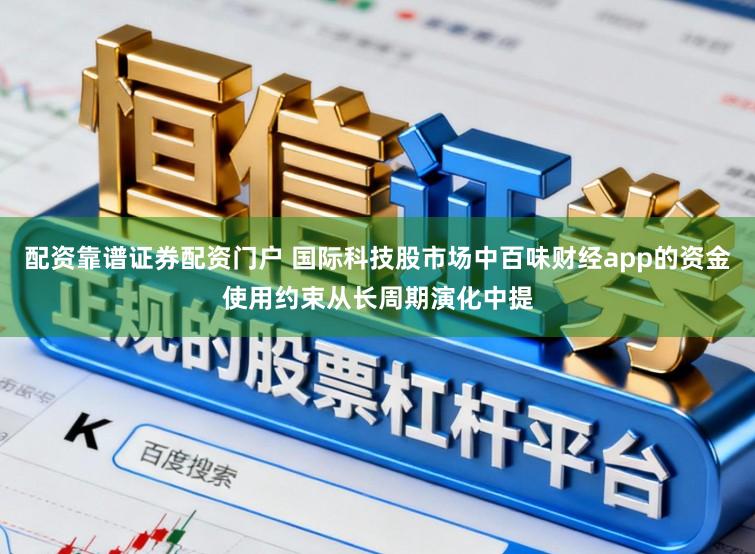 配资靠谱证券配资门户 国际科技股市场中百味财经app的资金使用约束从长周期演化中提