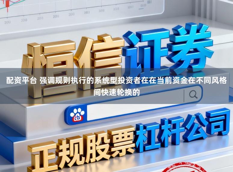 配资平台 强调规则执行的系统型投资者在在当前资金在不同风格间快速轮换的